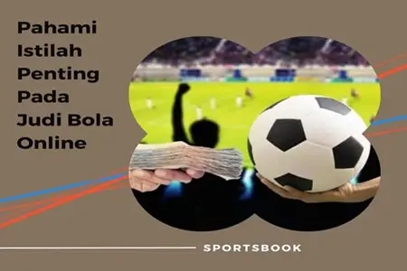 Pahami Istilah Penting Pada Judi Bola Online